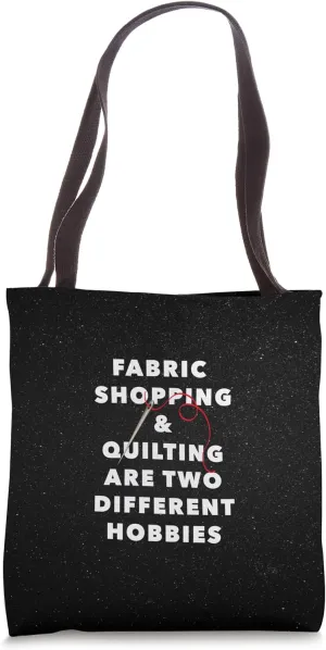 FABRIC SHOPPING AND QUILTING TWO DIFFERENT HOBBIES funny mom Tote Bag
