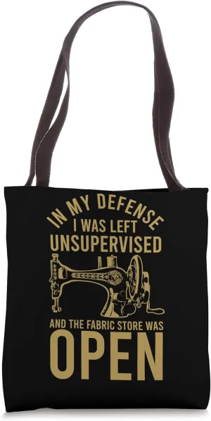 My defense i was left unsupervised the fabric store was open Tote Bag